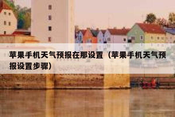 苹果手机天气预报在那设置(苹果手机天气预报设置步骤) 第1张 苹果手机天气预报在那设置(苹果手机天气预报设置步骤) 第1张
