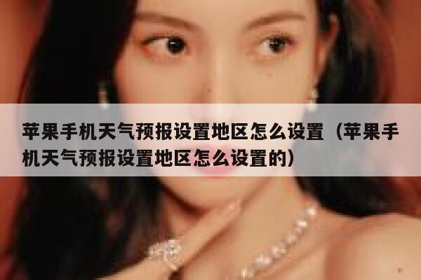 苹果手机天气预报设置地区怎么设置(苹果手机天气预报设置地区怎么设置的) 第1张 苹果手机天气预报设置地区怎么设置(苹果手机天气预报设置地区怎么设置的) 第1张