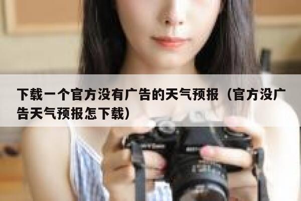 下载一个官方没有广告的天气预报（官方没广告天气预报怎下载） 第1张