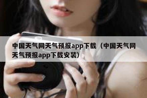 中国天气网天气预报app下载（中国天气网天气预报app下载安装） 第1张