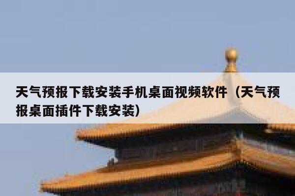 天气预报下载安装手机桌面视频软件（天气预报桌面插件下载安装） 第1张