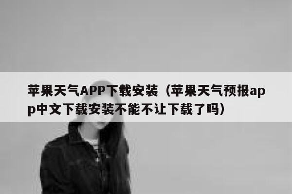 苹果天气APP下载安装(苹果天气预报app中文下载安装不能不让下载了吗) 第1张 苹果天气APP下载安装(苹果天气预报app中文下载安装不能不让下载了吗) 第1张