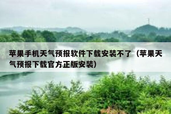 苹果手机天气预报软件下载安装不了（苹果天气预报下载官方正版安装） 第1张