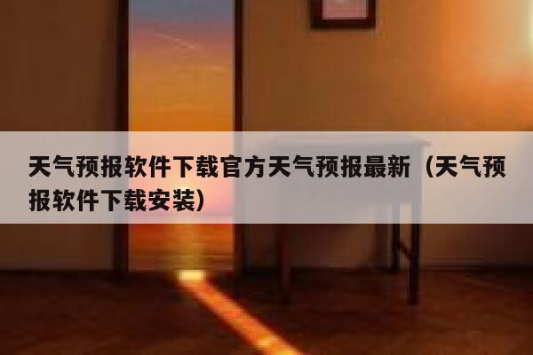 天气预报软件下载官方天气预报最新（天气预报软件下载安装） 第1张