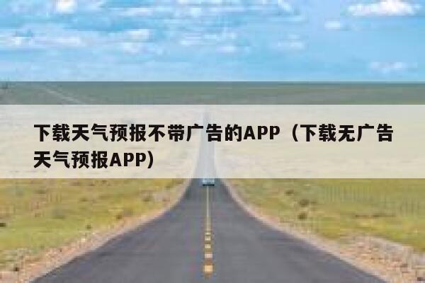 下载天气预报不带广告的APP（下载无广告天气预报APP） 第1张