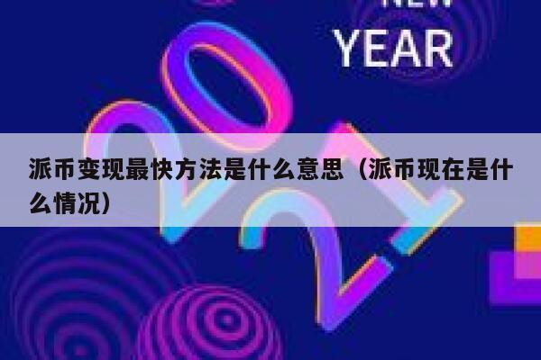 派币变现最快方法是什么意思（派币现在是什么情况） 第1张