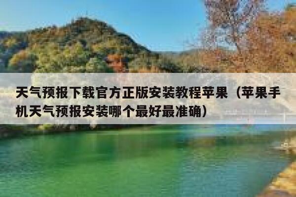 天气预报下载官方正版安装教程苹果（苹果手机天气预报安装哪个最好最准确） 第1张