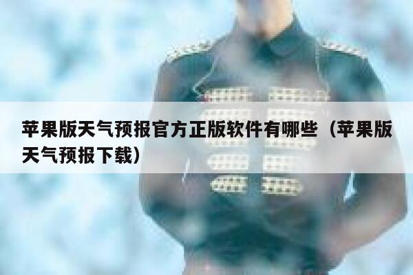 苹果版天气预报官方正版软件有哪些（苹果版天气预报下载） 第1张