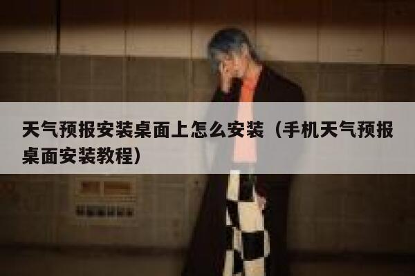 天气预报安装桌面上怎么安装(手机天气预报桌面安装教程) 第1张 天气预报安装桌面上怎么安装(手机天气预报桌面安装教程) 第1张