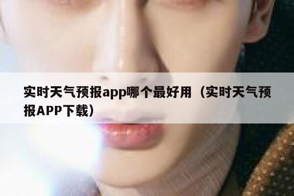 实时天气预报app哪个最好用(实时天气预报APP下载) 第1张 实时天气预报app哪个最好用(实时天气预报APP下载) 第1张