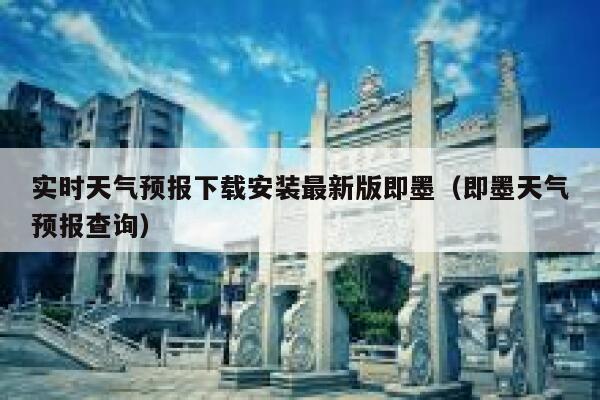 实时天气预报下载安装最新版即墨(即墨天气预报查询) 第1张 实时天气预报下载安装最新版即墨(即墨天气预报查询) 第1张