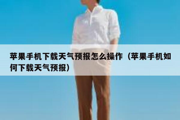苹果手机下载天气预报怎么操作（苹果手机如何下载天气预报） 第1张