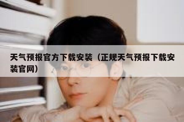 天气预报官方下载安装（正规天气预报下载安装官网） 第1张