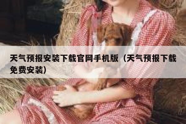 天气预报安装下载官网手机版（天气预报下载免费安装） 第1张