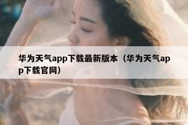 华为天气app下载最新版本（华为天气app下载官网） 第1张