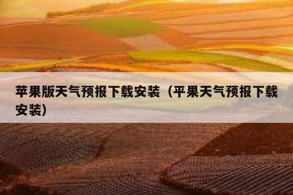 苹果版天气预报下载安装（平果天气预报下载安装） 第1张