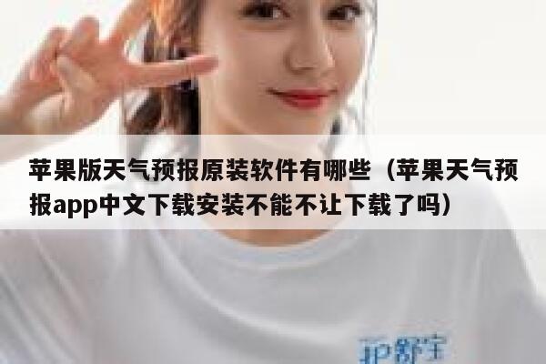 苹果版天气预报原装软件有哪些（苹果天气预报app中文下载安装不能不让下载了吗） 第1张