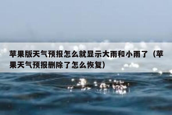 苹果版天气预报怎么就显示大雨和小雨了（苹果天气预报删除了怎么恢复） 第1张