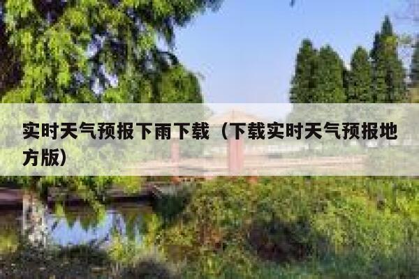 实时天气预报下雨下载(下载实时天气预报地方版) 第1张 实时天气预报下雨下载(下载实时天气预报地方版) 第1张