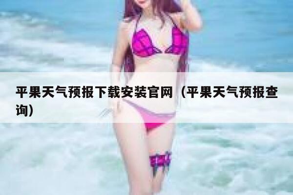 平果天气预报下载安装官网（平果天气预报查询） 第1张