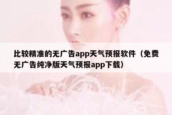 比较精准的无广告app天气预报软件（免费无广告纯净版天气预报app下载） 第1张