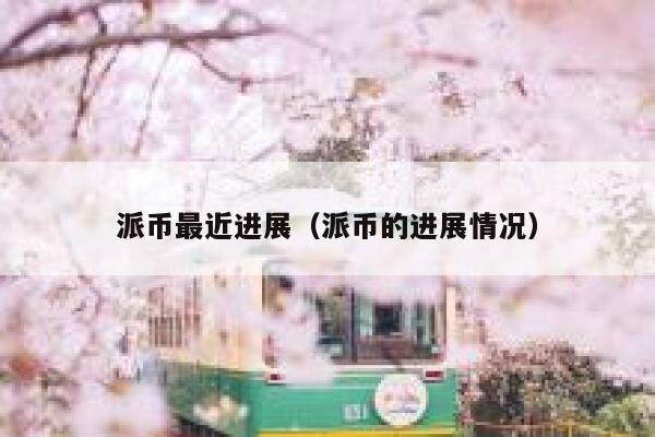 派币最近进展(派币的进展情况) 第1张 派币最近进展(派币的进展情况) 第1张