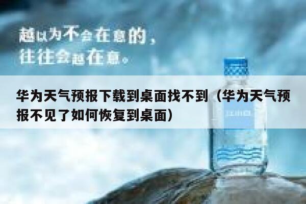 华为天气预报下载到桌面找不到（华为天气预报不见了如何恢复到桌面） 第1张