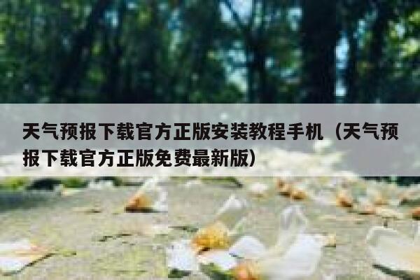 天气预报下载官方正版安装教程手机（天气预报下载官方正版免费最新版） 第1张