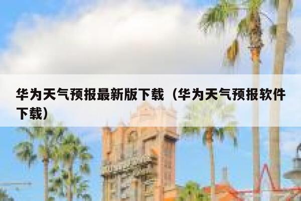 华为天气预报最新版下载（华为天气预报软件下载） 第1张