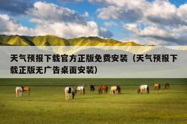 天气预报下载官方正版免费安装（天气预报下载正版无广告桌面安装） 第1张