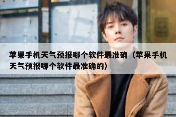苹果手机天气预报哪个软件最准确（苹果手机天气预报哪个软件最准确的） 第1张