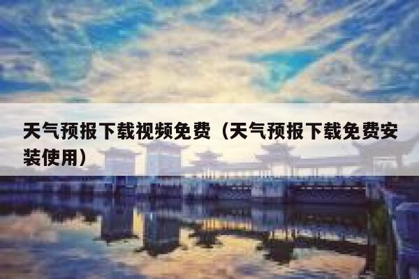 天气预报下载视频免费(天气预报下载免费安装使用) 第1张 天气预报下载视频免费(天气预报下载免费安装使用) 第1张