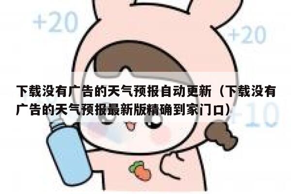 下载没有广告的天气预报自动更新（下载没有广告的天气预报最新版精确到家门口） 第1张