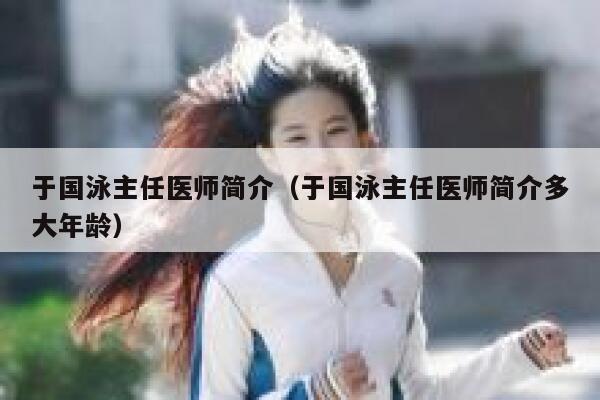 于国泳主任医师简介（于国泳主任医师简介多大年龄） 第1张