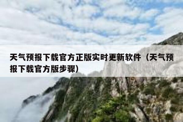 天气预报下载官方正版实时更新软件(天气预报下载官方版步骤) 第1张 天气预报下载官方正版实时更新软件(天气预报下载官方版步骤) 第1张