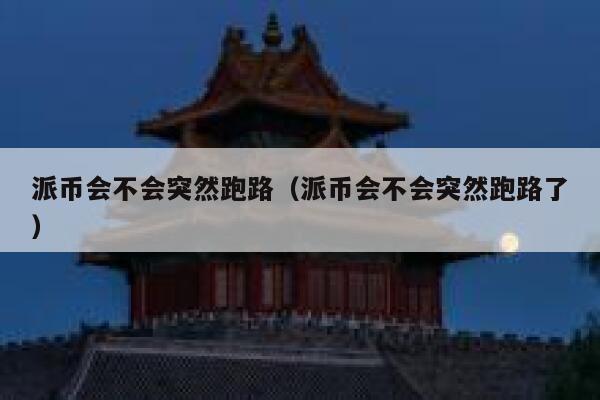 派币会不会突然跑路（派币会不会突然跑路了） 第1张