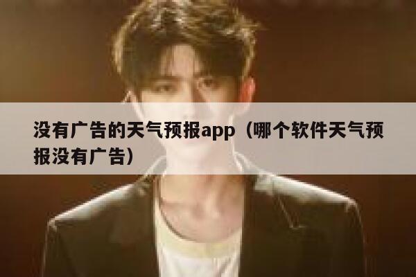 没有广告的天气预报app（哪个软件天气预报没有广告） 第1张