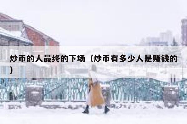 炒币的人最终的下场（炒币有多少人是赚钱的） 第1张
