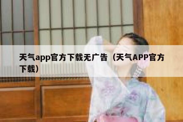 天气app官方下载无广告（天气APP官方下载） 第1张