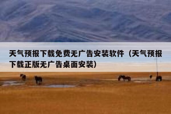 天气预报下载免费无广告安装软件（天气预报下载正版无广告桌面安装） 第1张
