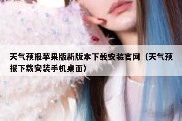 天气预报苹果版新版本下载安装官网（天气预报下载安装手机桌面） 第1张