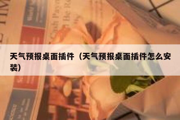 天气预报桌面插件(天气预报桌面插件怎么安装) 第1张 天气预报桌面插件(天气预报桌面插件怎么安装) 第1张