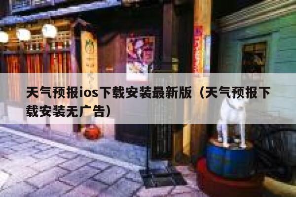 天气预报ios下载安装最新版(天气预报下载安装无广告) 第1张 天气预报ios下载安装最新版(天气预报下载安装无广告) 第1张