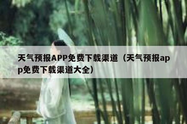 天气预报APP免费下载渠道(天气预报app免费下载渠道大全) 第1张 天气预报APP免费下载渠道(天气预报app免费下载渠道大全) 第1张