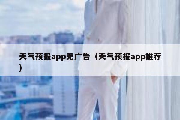 天气预报app无广告(天气预报app推荐) 第1张 天气预报app无广告(天气预报app推荐) 第1张