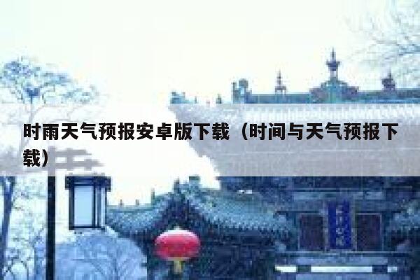 时雨天气预报安卓版下载(时间与天气预报下载) 第1张 时雨天气预报安卓版下载(时间与天气预报下载) 第1张