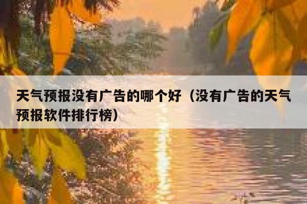 天气预报没有广告的哪个好（没有广告的天气预报软件排行榜） 第1张