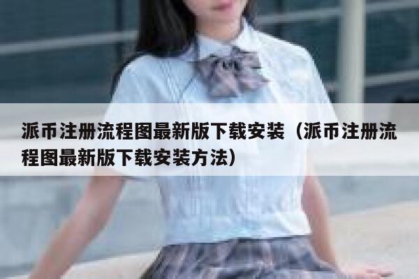 派币注册流程图最新版下载安装（派币注册流程图最新版下载安装方法） 第1张