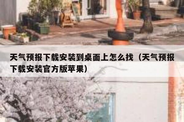 天气预报下载安装到桌面上怎么找(天气预报下载安装官方版苹果) 第1张 天气预报下载安装到桌面上怎么找(天气预报下载安装官方版苹果) 第1张