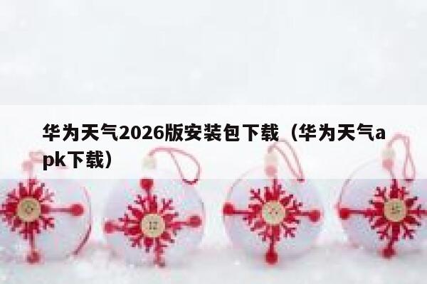 华为天气2026版安装包下载(华为天气apk下载) 第1张 华为天气2026版安装包下载(华为天气apk下载) 第1张